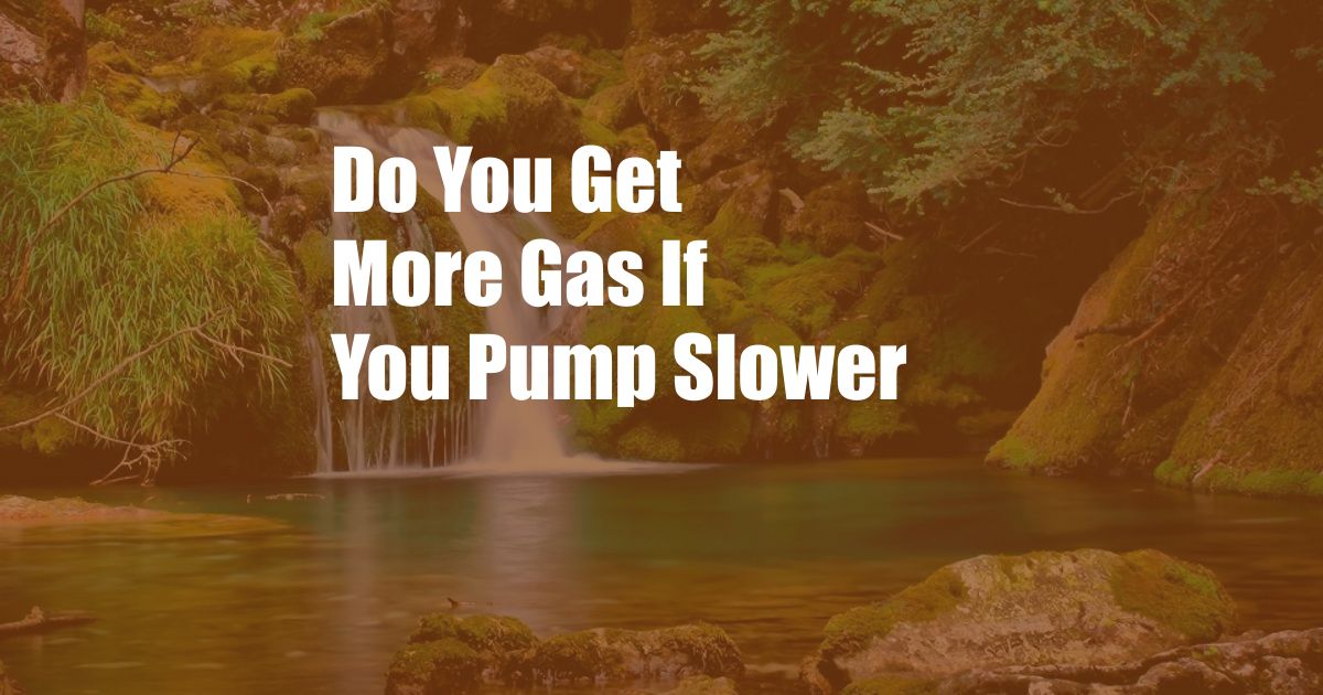 Do You Get More Gas If You Pump Slower