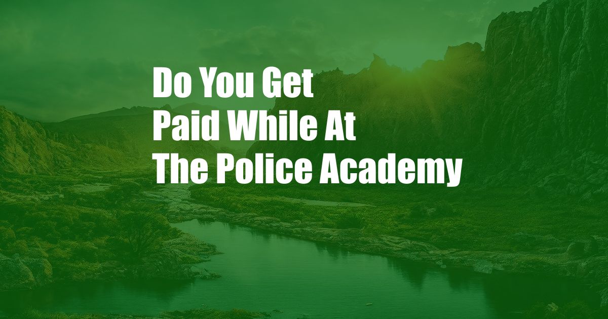 Do You Get Paid While At The Police Academy