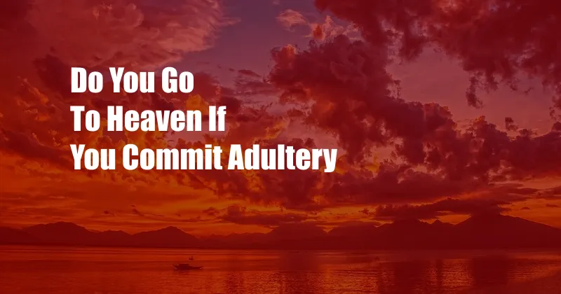 Do You Go To Heaven If You Commit Adultery