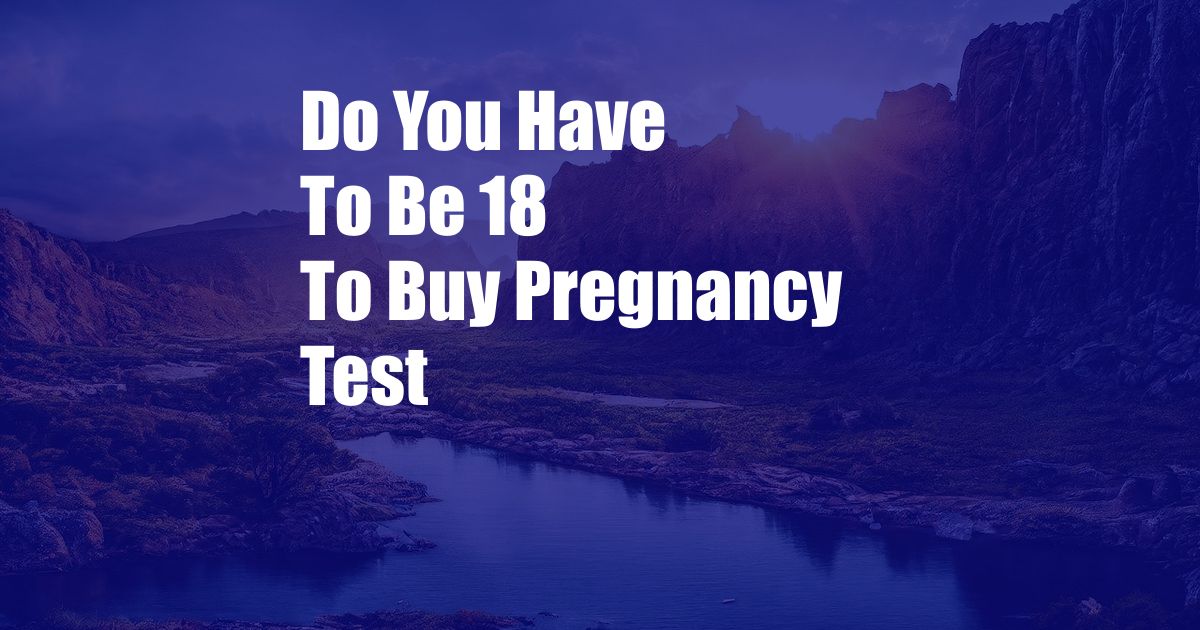 Do You Have To Be 18 To Buy Pregnancy Test