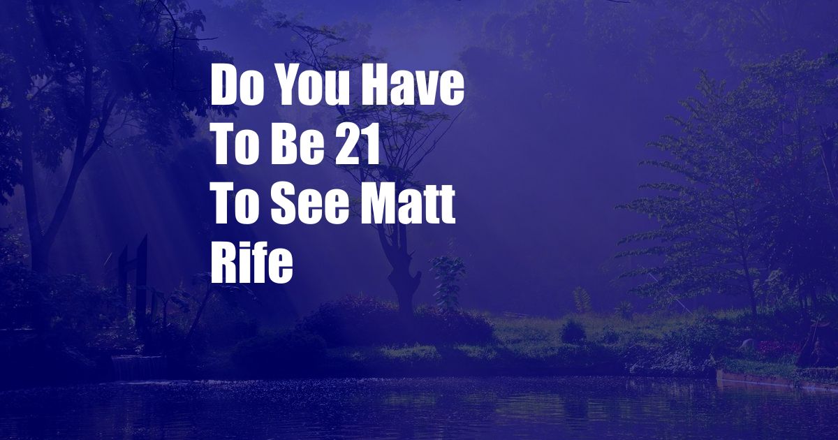 Do You Have To Be 21 To See Matt Rife