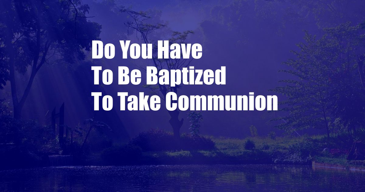 Do You Have To Be Baptized To Take Communion