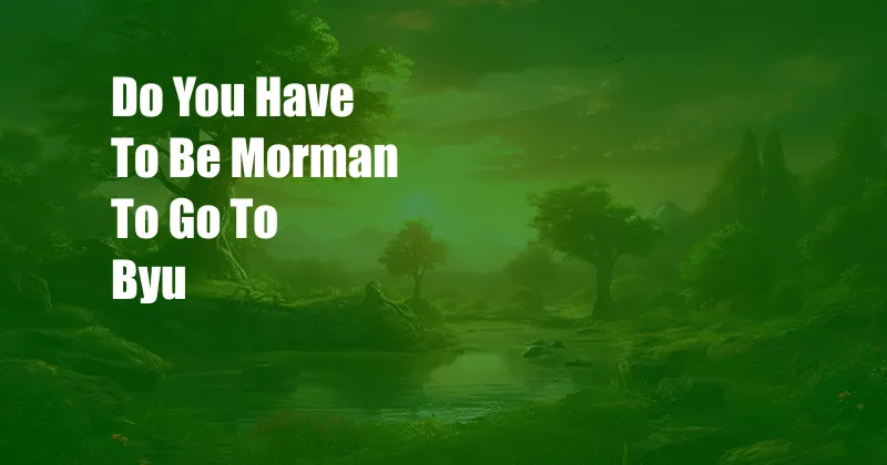 Do You Have To Be Morman To Go To Byu