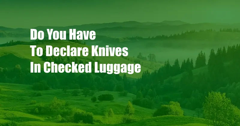 Do You Have To Declare Knives In Checked Luggage