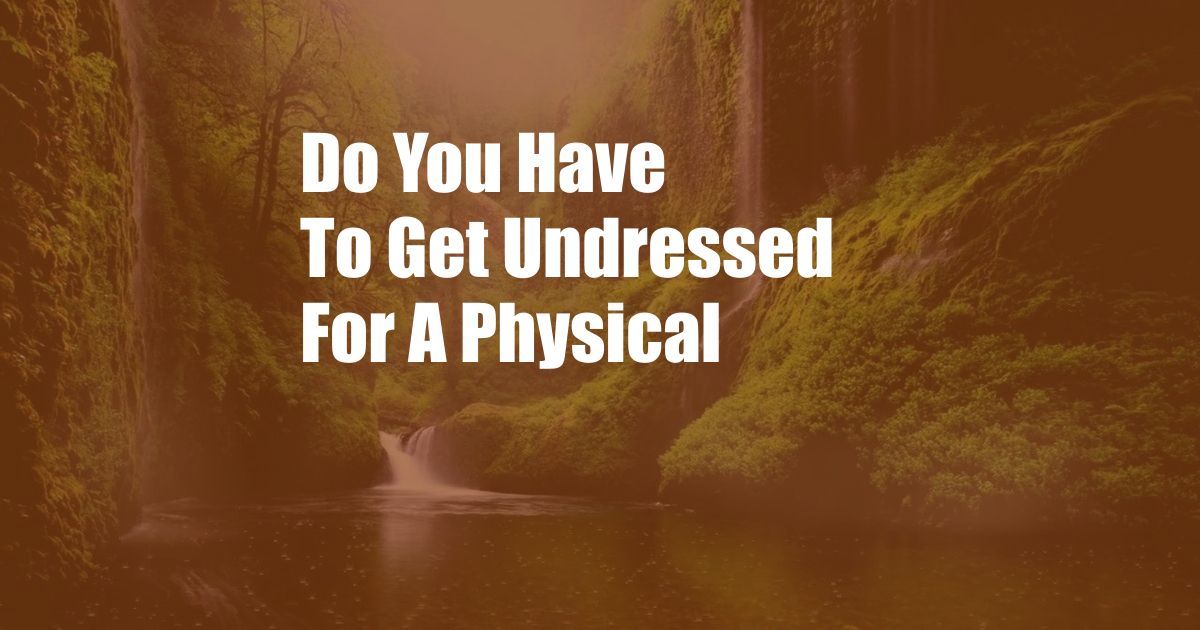 Do You Have To Get Undressed For A Physical