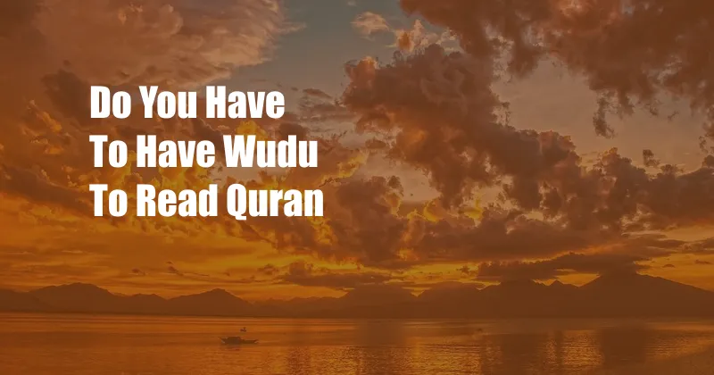 Do You Have To Have Wudu To Read Quran