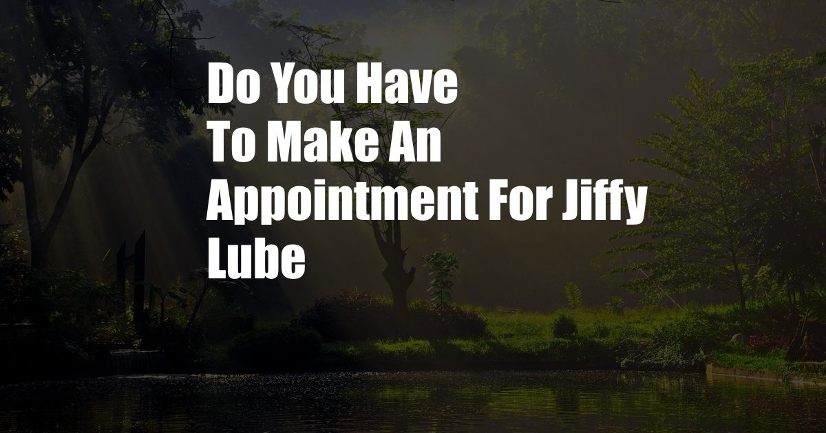 Do You Have To Make An Appointment For Jiffy Lube