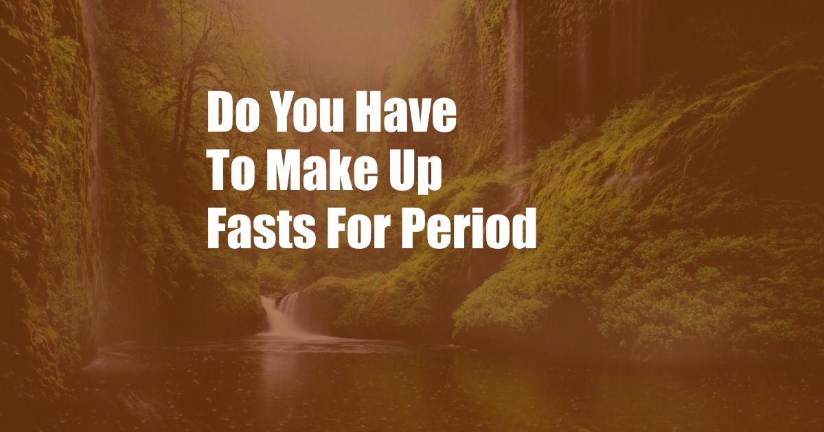 Do You Have To Make Up Fasts For Period