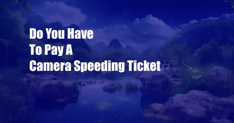 Do You Have To Pay A Camera Speeding Ticket