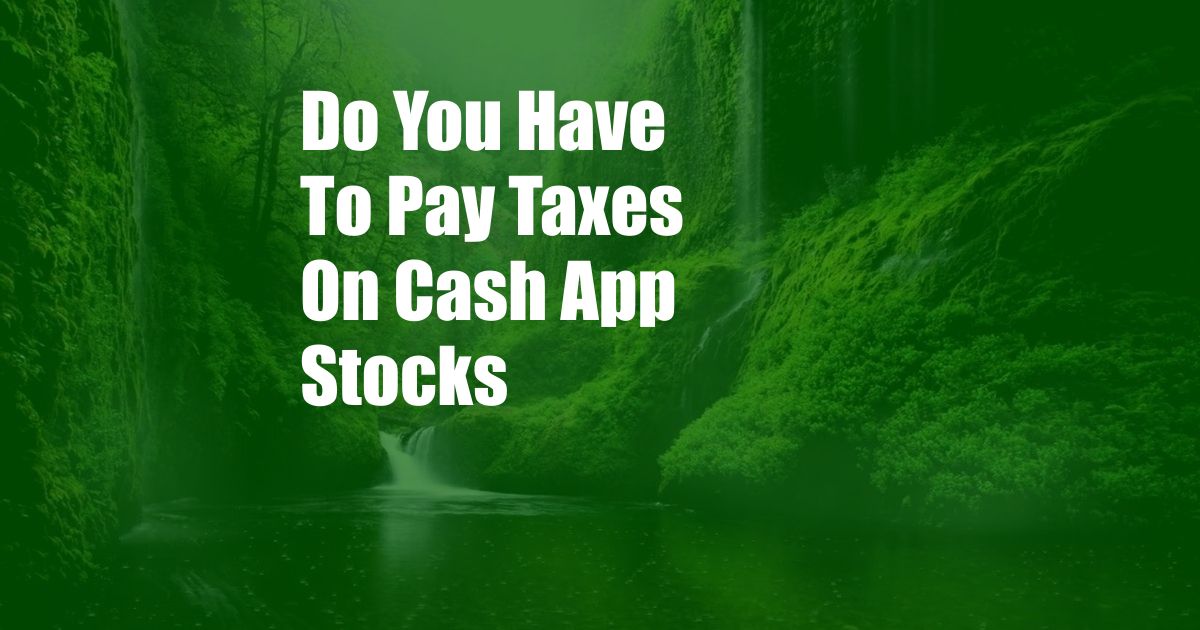 Do You Have To Pay Taxes On Cash App Stocks