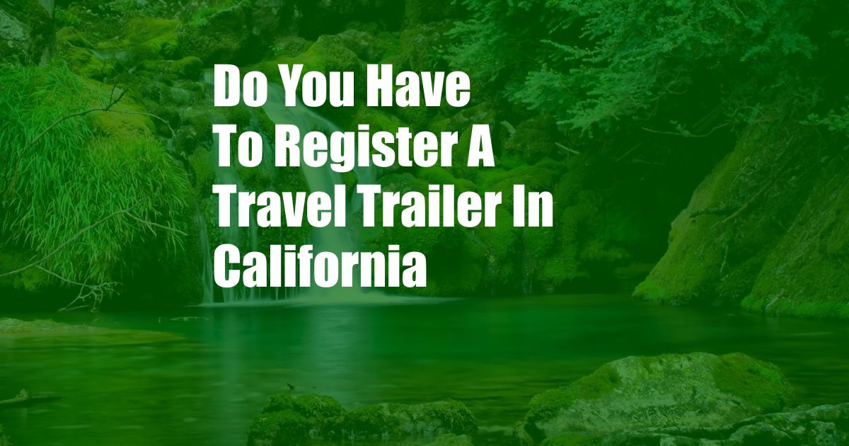 Do You Have To Register A Travel Trailer In California