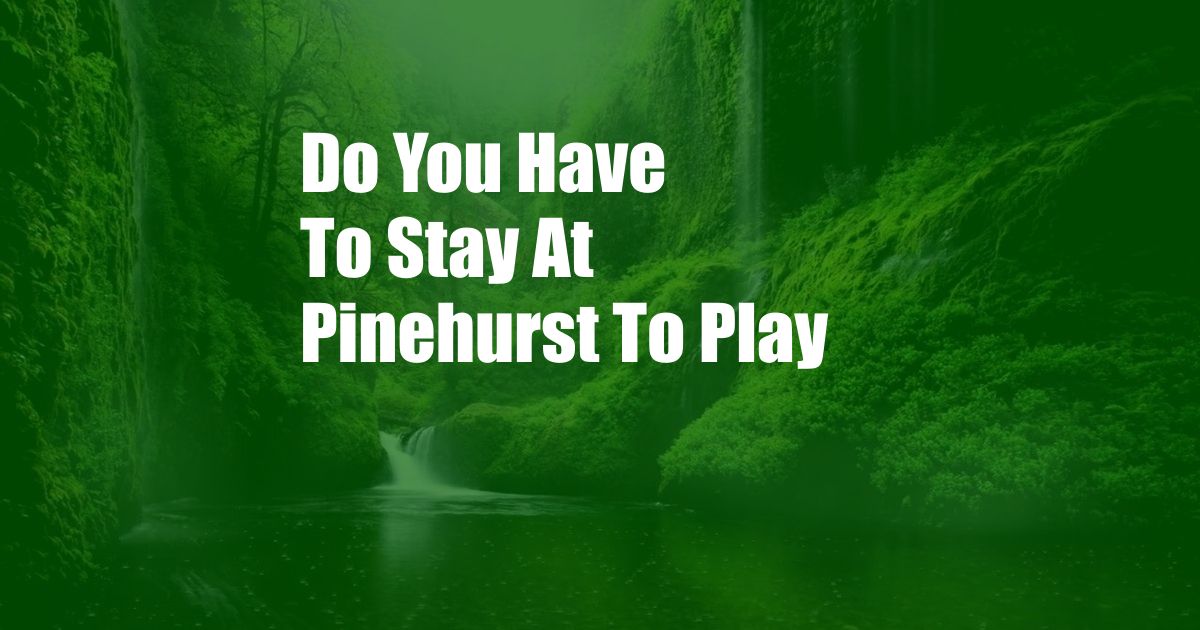 Do You Have To Stay At Pinehurst To Play