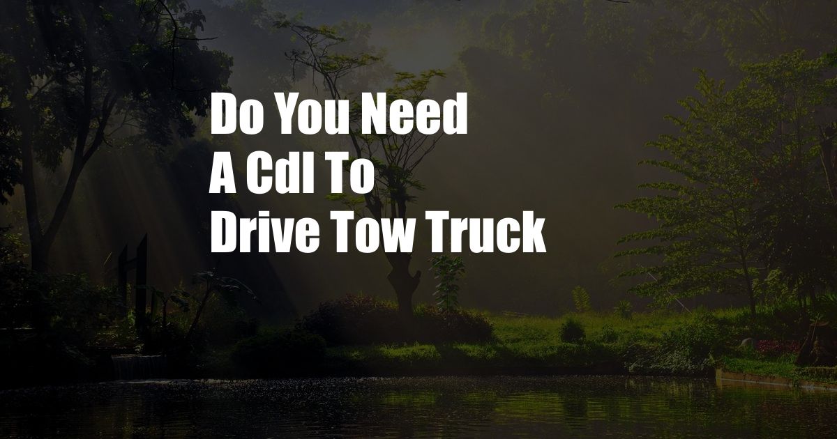 Do You Need A Cdl To Drive Tow Truck