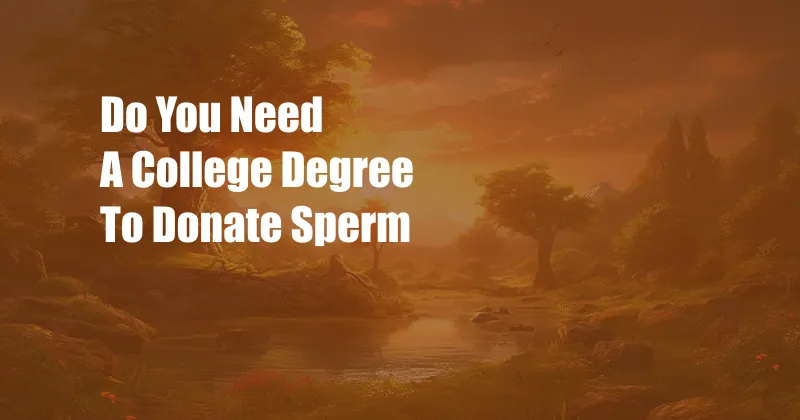 Do You Need A College Degree To Donate Sperm