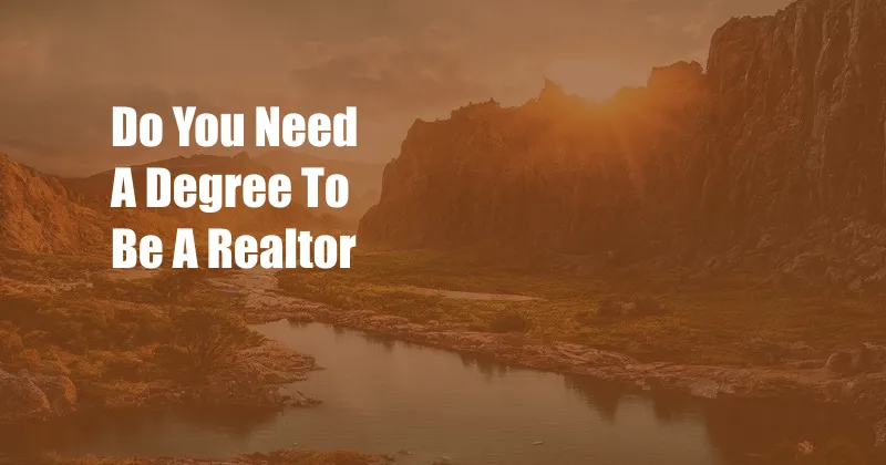 Do You Need A Degree To Be A Realtor