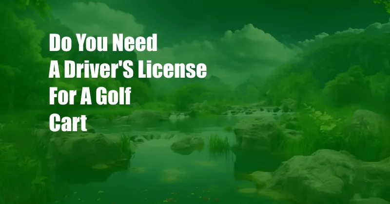 Do You Need A Driver'S License For A Golf Cart