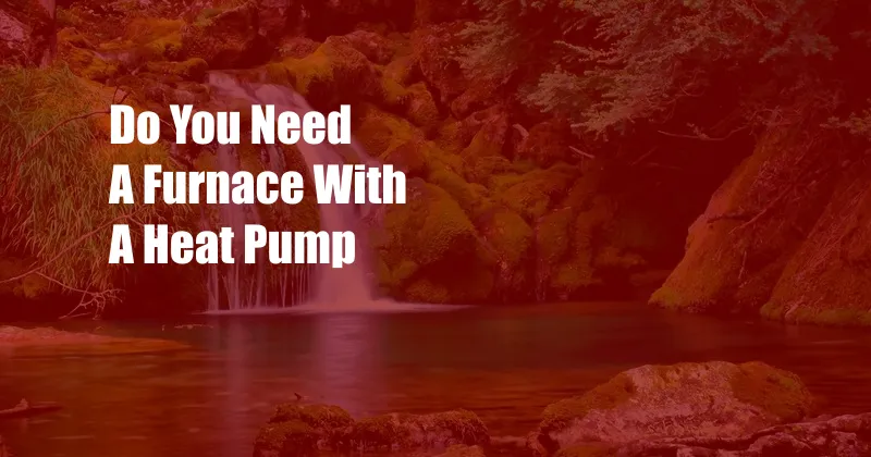 Do You Need A Furnace With A Heat Pump