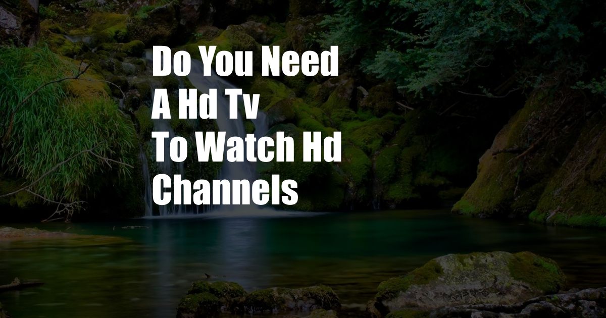 Do You Need A Hd Tv To Watch Hd Channels