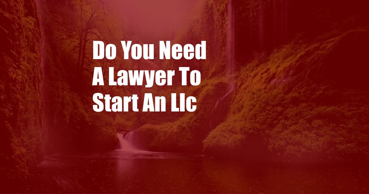 Do You Need A Lawyer To Start An Llc