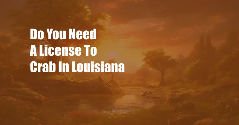 Do You Need A License To Crab In Louisiana