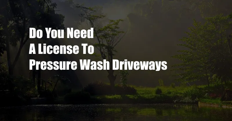 Do You Need A License To Pressure Wash Driveways