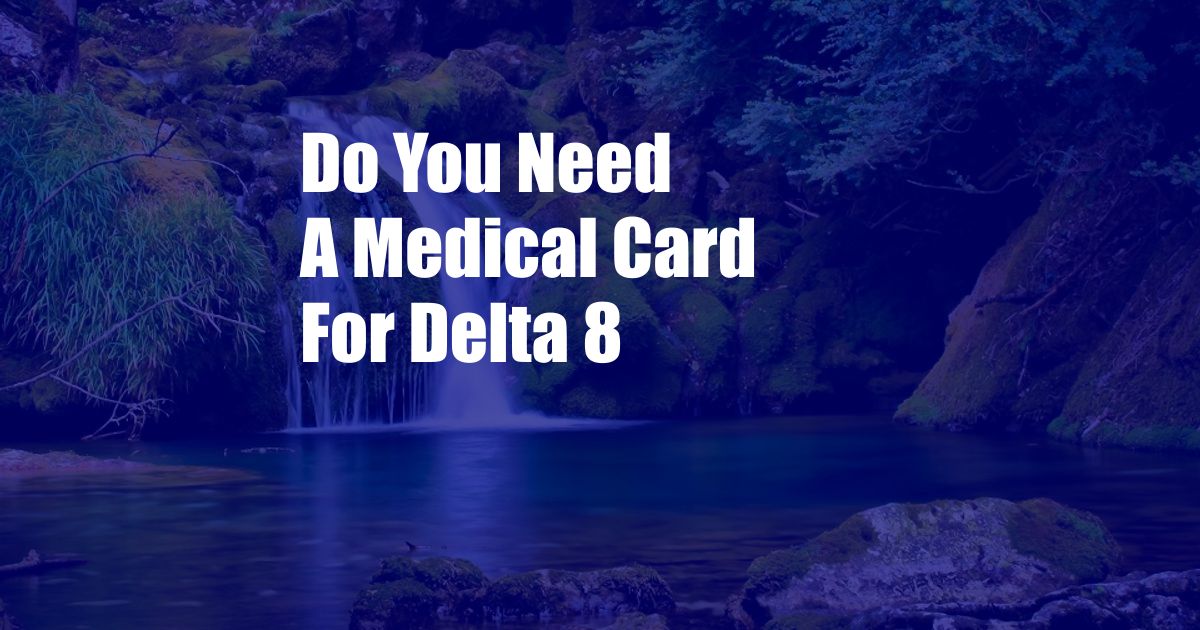 Do You Need A Medical Card For Delta 8