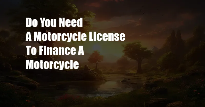 Do You Need A Motorcycle License To Finance A Motorcycle