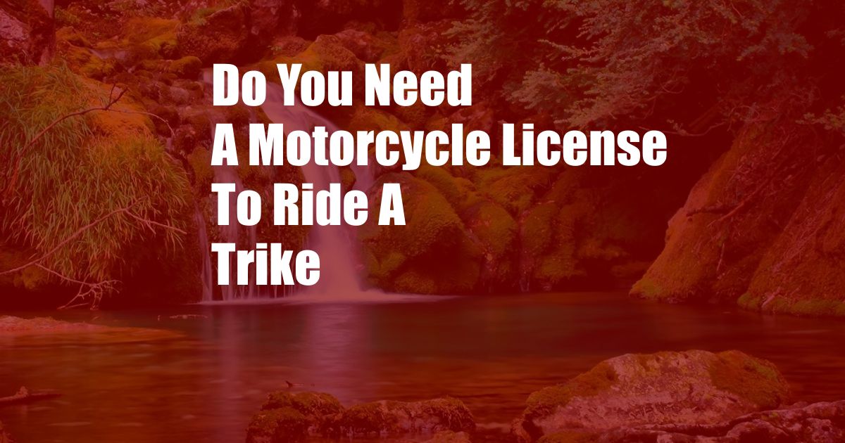 Do You Need A Motorcycle License To Ride A Trike