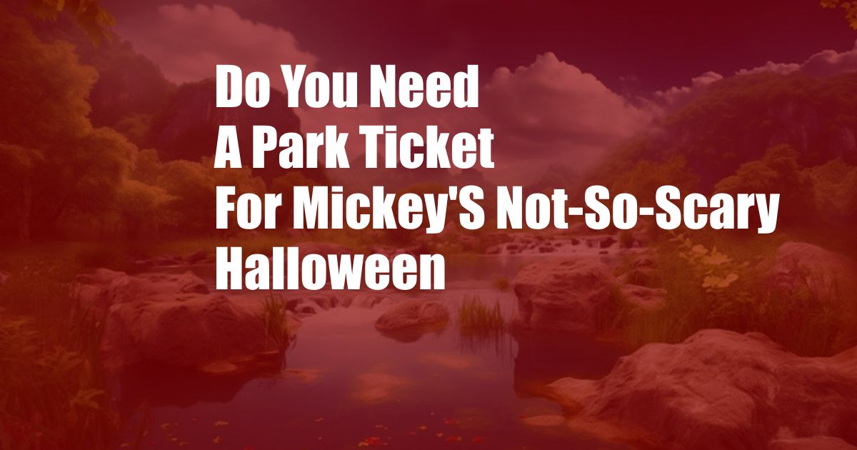 Do You Need A Park Ticket For Mickey'S Not-So-Scary Halloween