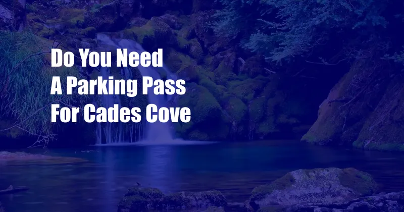 Do You Need A Parking Pass For Cades Cove