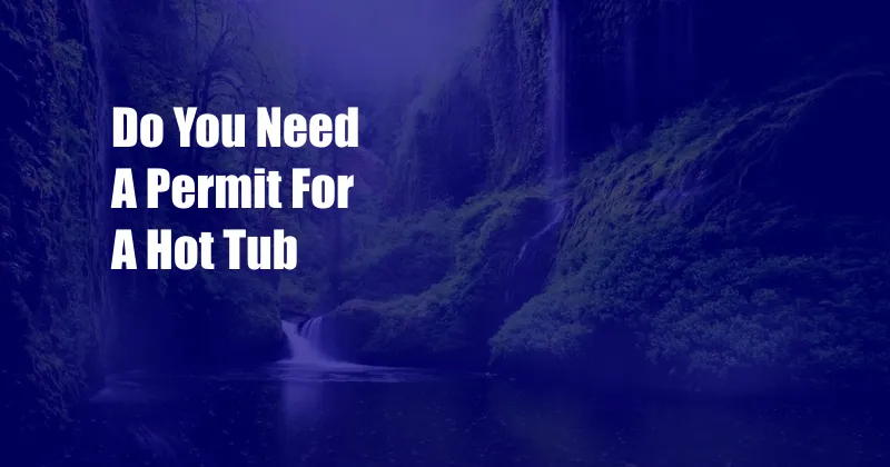 Do You Need A Permit For A Hot Tub