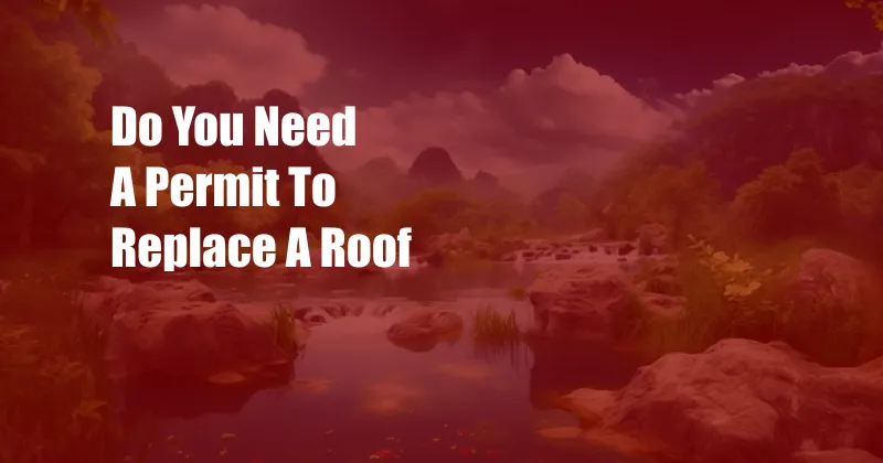 Do You Need A Permit To Replace A Roof