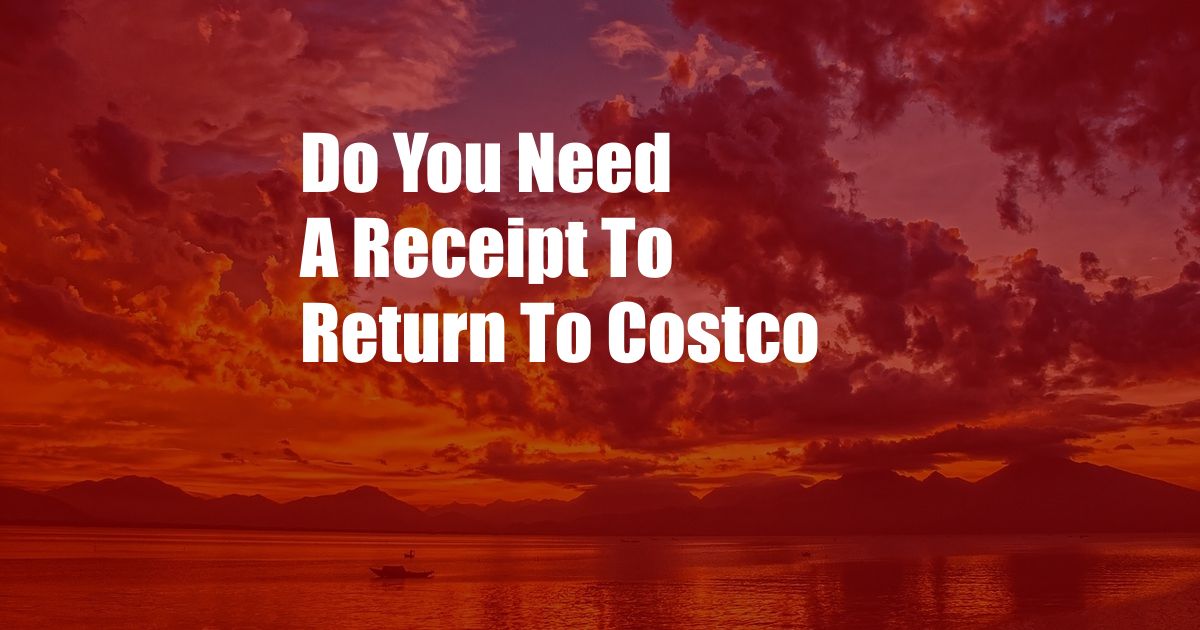 Do You Need A Receipt To Return To Costco