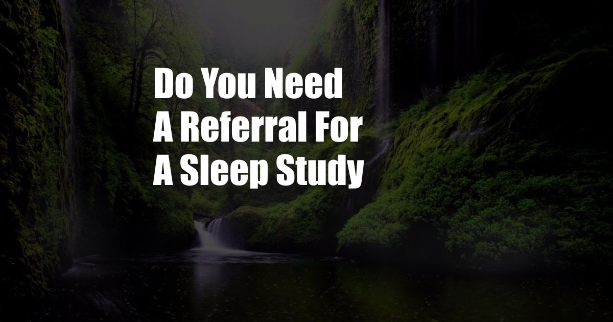 Do You Need A Referral For A Sleep Study