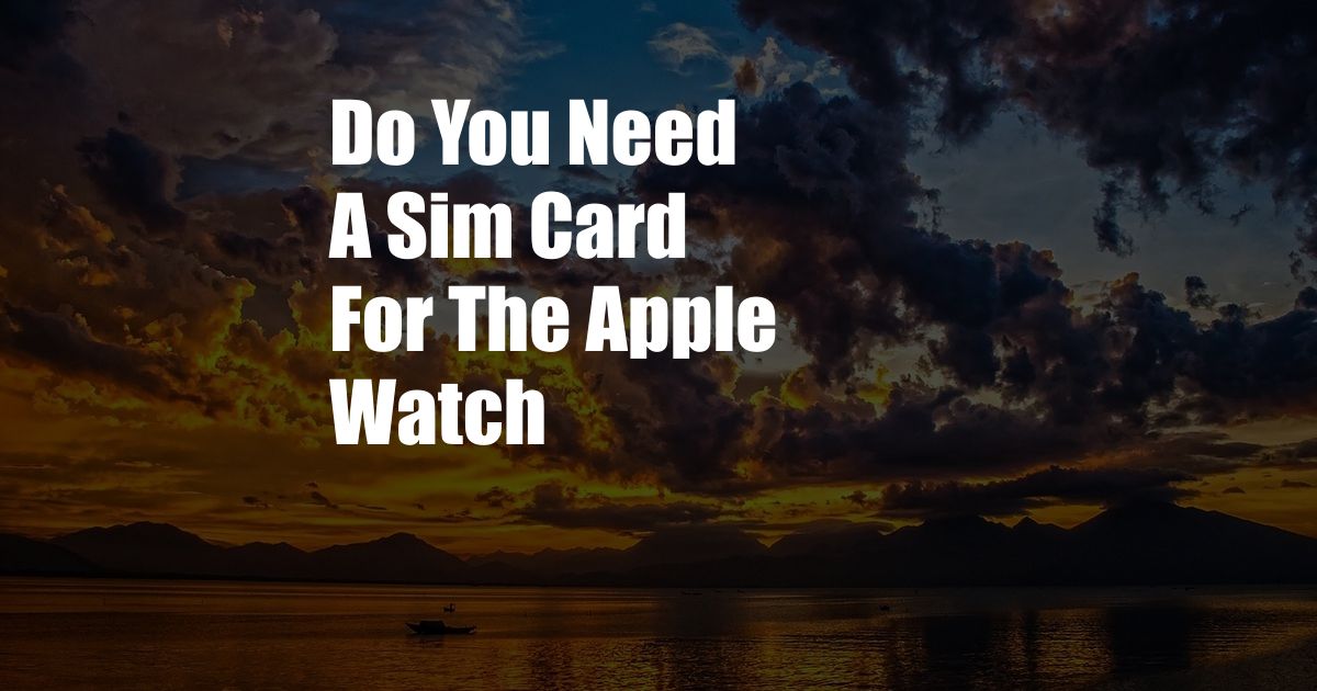 Do You Need A Sim Card For The Apple Watch