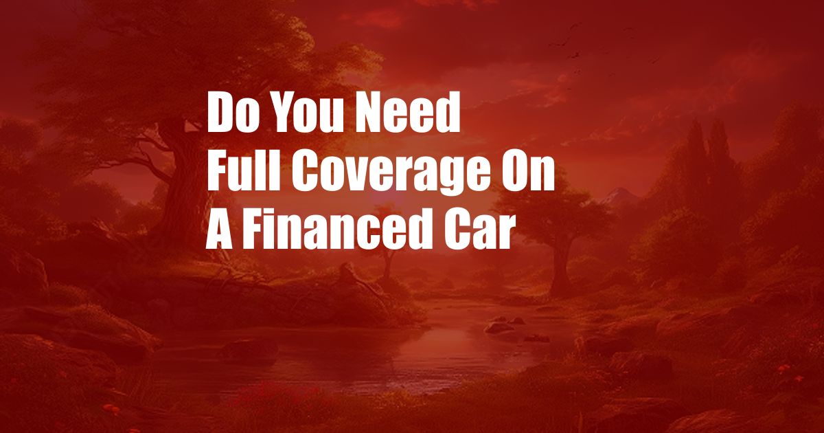 Do You Need Full Coverage On A Financed Car