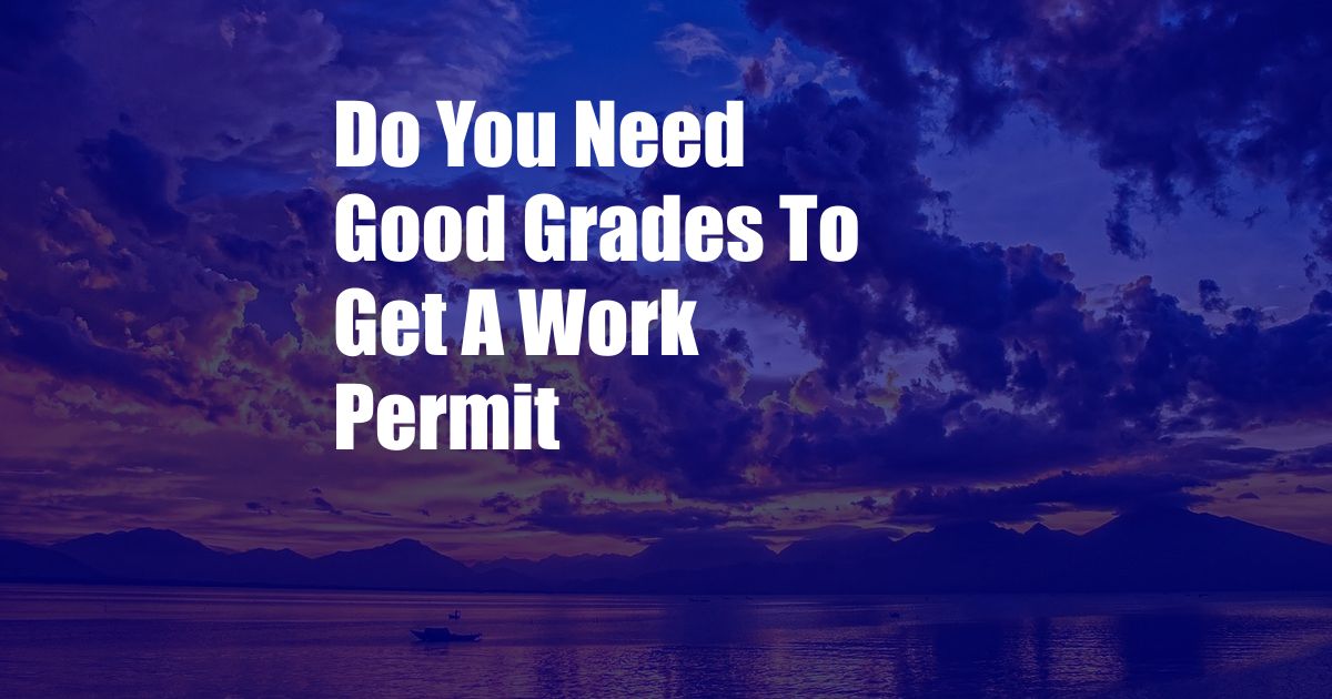 Do You Need Good Grades To Get A Work Permit