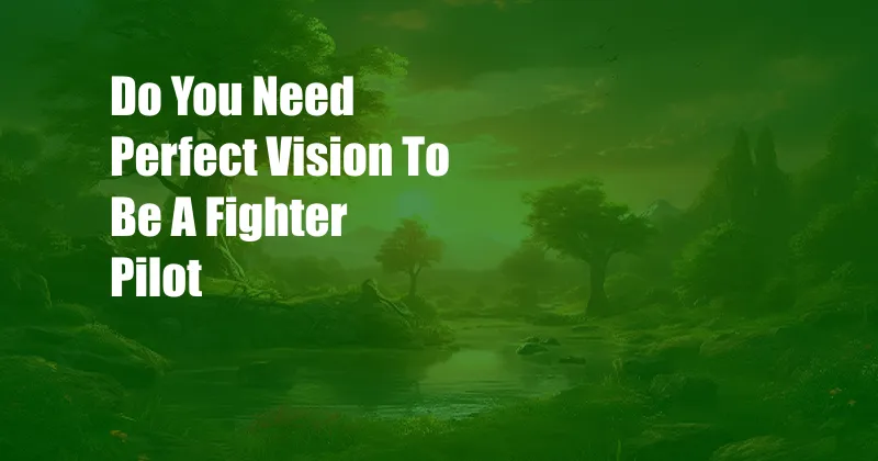 Do You Need Perfect Vision To Be A Fighter Pilot