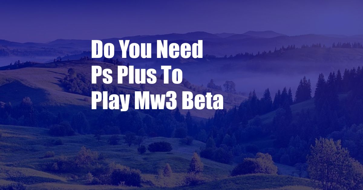 Do You Need Ps Plus To Play Mw3 Beta