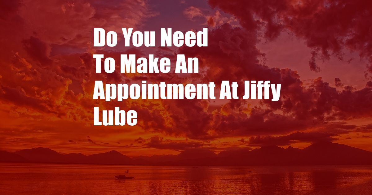 Do You Need To Make An Appointment At Jiffy Lube