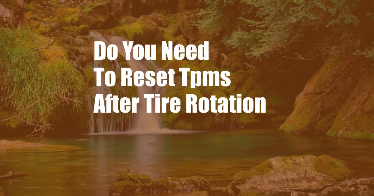 Do You Need To Reset Tpms After Tire Rotation