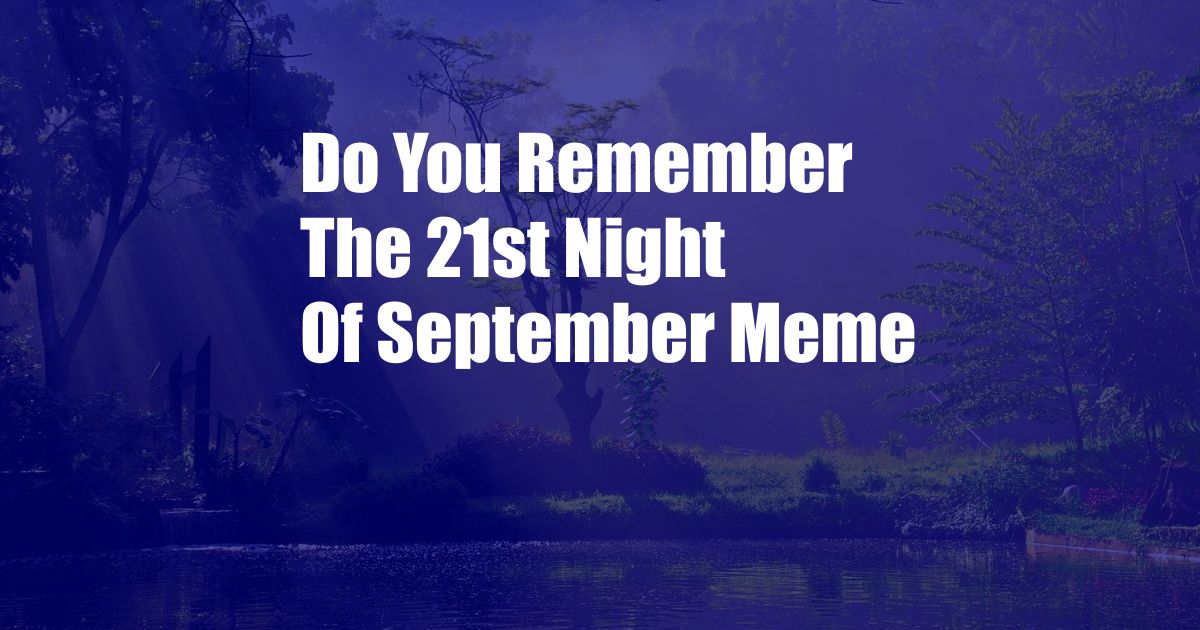 Do You Remember The 21st Night Of September Meme