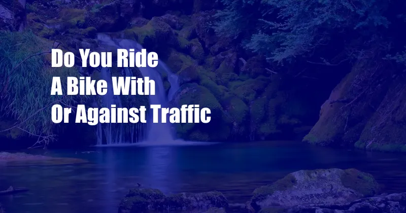 Do You Ride A Bike With Or Against Traffic