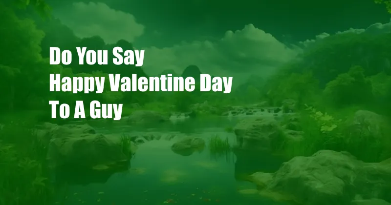 Do You Say Happy Valentine Day To A Guy