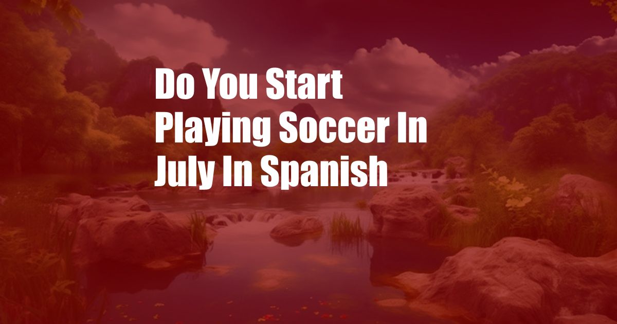 Do You Start Playing Soccer In July In Spanish