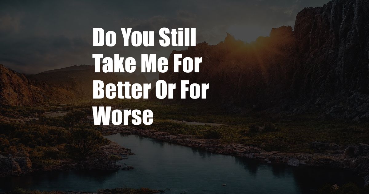 Do You Still Take Me For Better Or For Worse