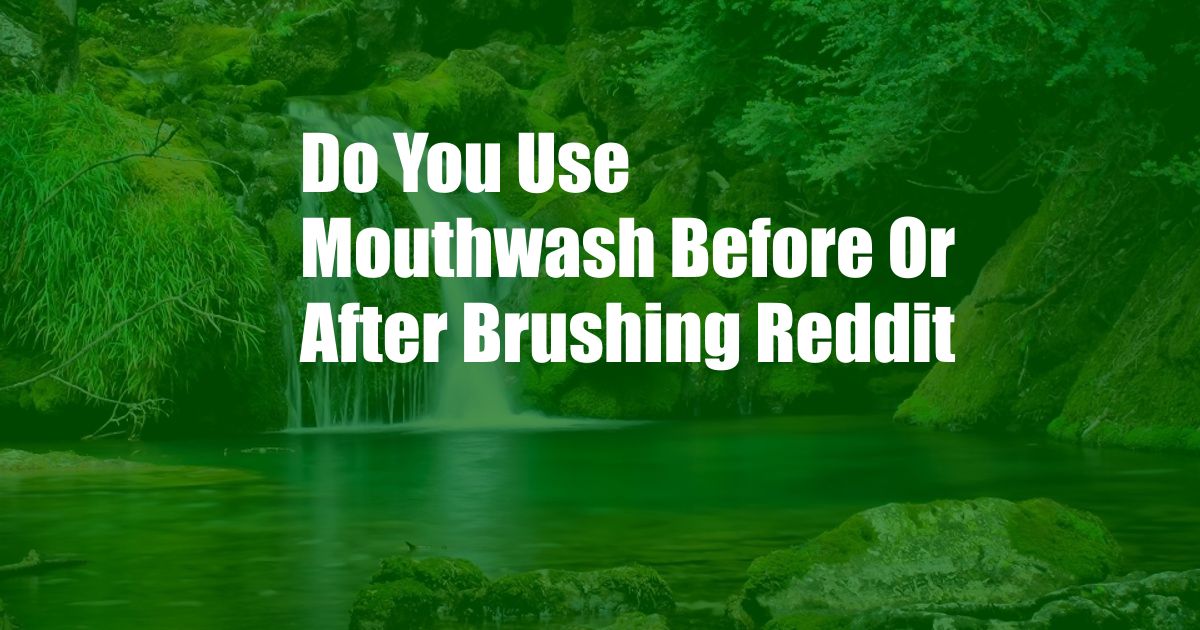 Do You Use Mouthwash Before Or After Brushing Reddit