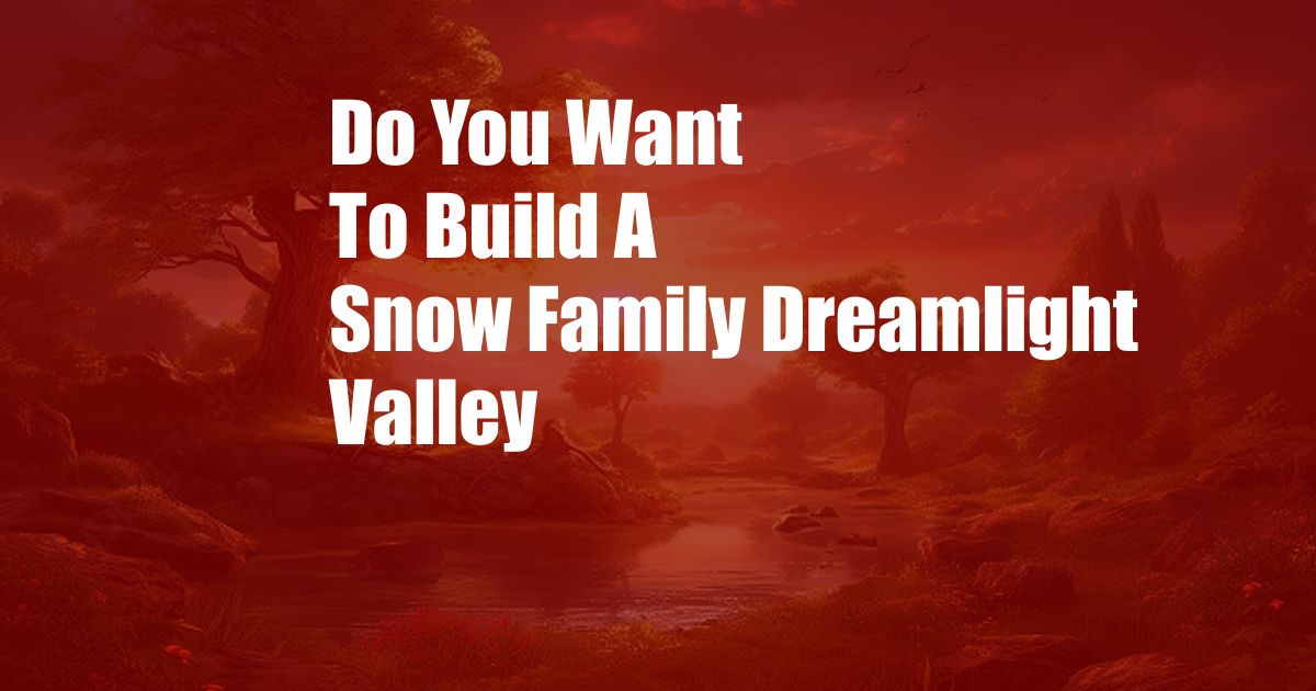 Do You Want To Build A Snow Family Dreamlight Valley