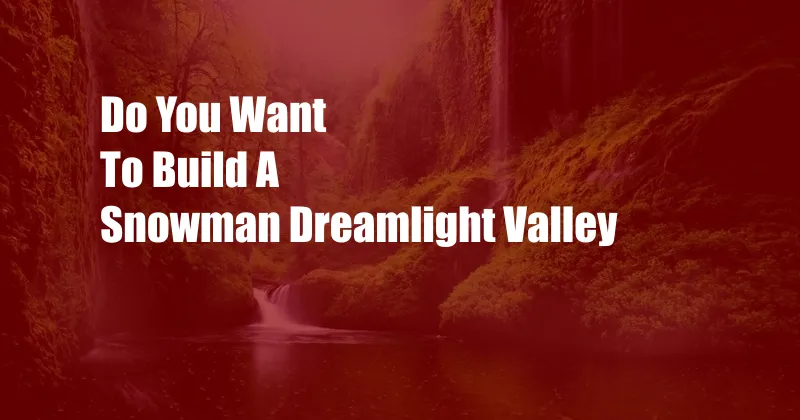 Do You Want To Build A Snowman Dreamlight Valley