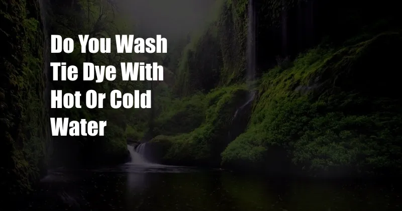 Do You Wash Tie Dye With Hot Or Cold Water